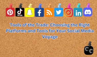 Tools of the Trade: Choosing the Right Platforms and Tools for Your Social Media Voyage