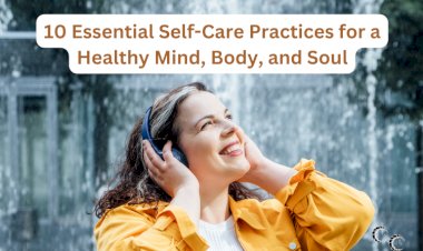 10 Essential Self-Care Practices for a Healthy Mind, Body, and Soul