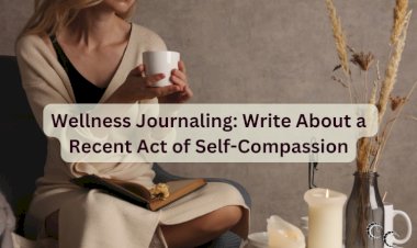 Wellness Journaling: Write About a Recent Act of Self-Compassion
