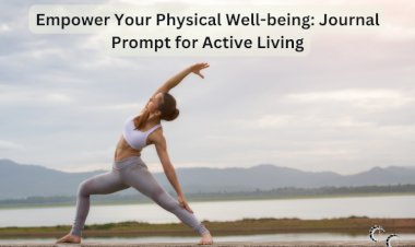Empower Your Physical Well-being: Journal Prompt for Active Living