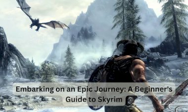 Embarking on an Epic Journey: A Beginner's Guide to Skyrim