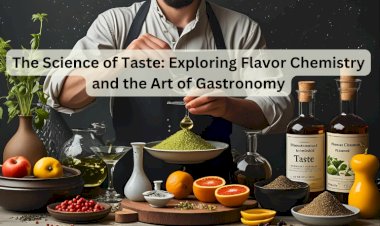 The Science of Taste: Exploring Flavor Chemistry and the Art of Gastronomy