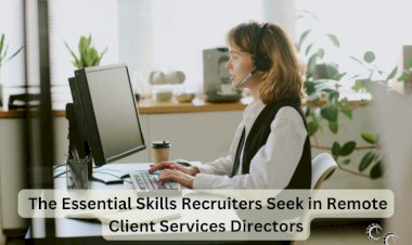 The Essential Skills Recruiters Seek in Remote Client Services Directors
