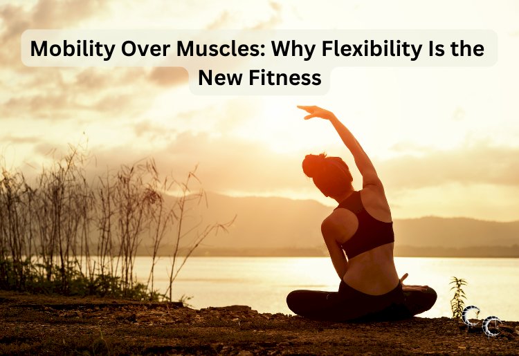 Mobility Over Muscles: Why Flexibility Is the New Fitness