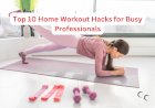 Top 10 Home Workout Hacks for Busy Professionals