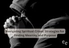 Navigating Spiritual Crises: Strategies for Finding Meaning and Purpose