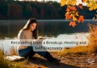 Recovering from a Breakup: Healing and Self-Discovery
