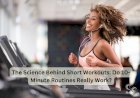 The Science Behind Short Workouts: Do 10-Minute Routines Really Work?