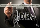 How to Validate Your Business Idea Before You Launch