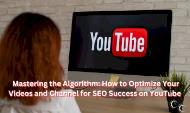 Mastering the Algorithm: How to Optimize Your Videos and Channel for SEO Success on YouTube