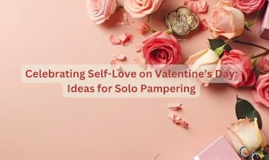 Celebrating Self-Love on Valentine’s Day: Ideas for Solo Pampering