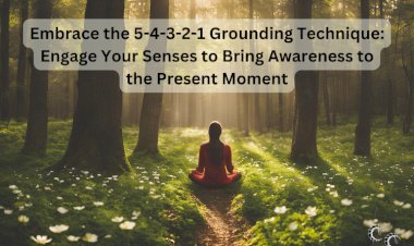 Embrace the 5-4-3-2-1 Grounding Technique: Engage Your Senses to Bring Awareness to the Present Moment