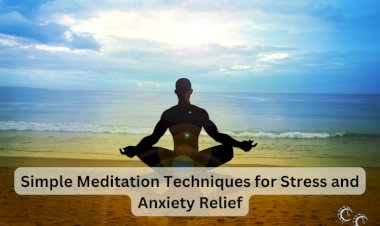 Simple Meditation Techniques for Stress and Anxiety Relief