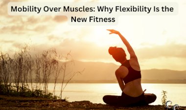 Mobility Over Muscles: Why Flexibility Is the New Fitness