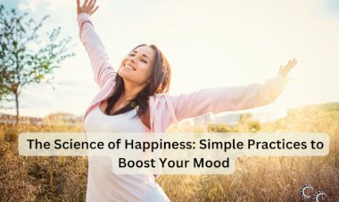 The Science of Happiness: Simple Practices to Boost Your Mood