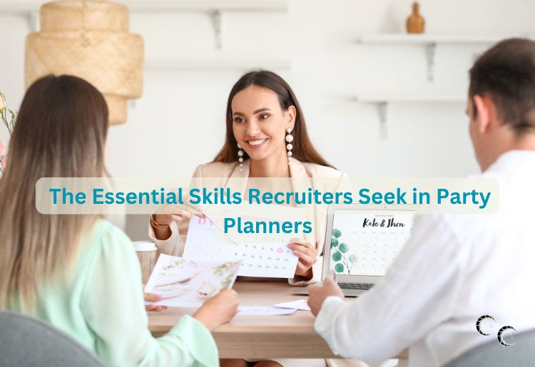 The Essential Skills Recruiters Seek in Party Planners