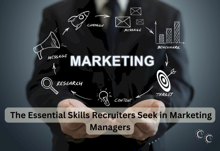 The Essential Skills Recruiters Seek in Marketing Managers