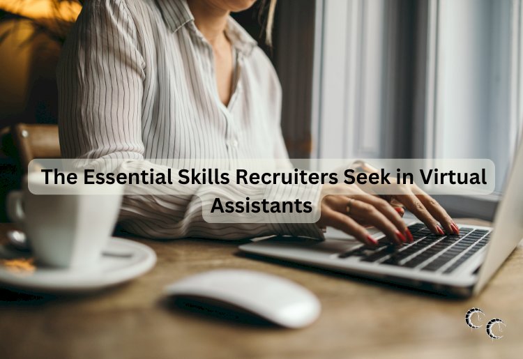 The Essential Skills Recruiters Seek in Virtual Assistants