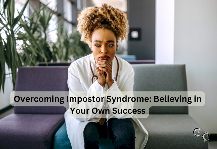 Overcoming Impostor Syndrome: Believing in Your Own Success