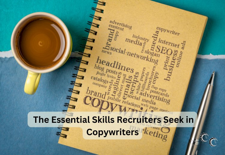 The Essential Skills Recruiters Seek in Copywriters