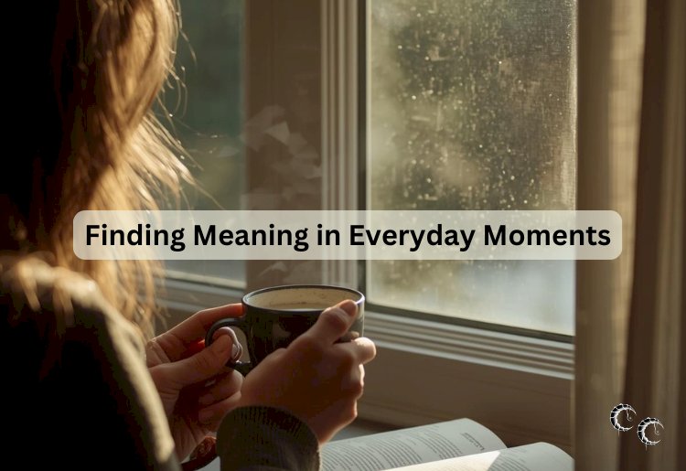 Finding Meaning in Everyday Moments