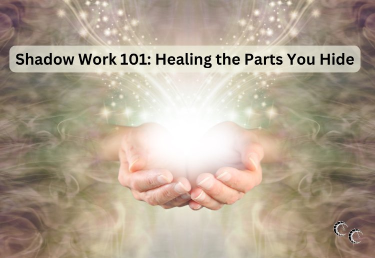 Shadow Work 101: Healing the Parts You Hide