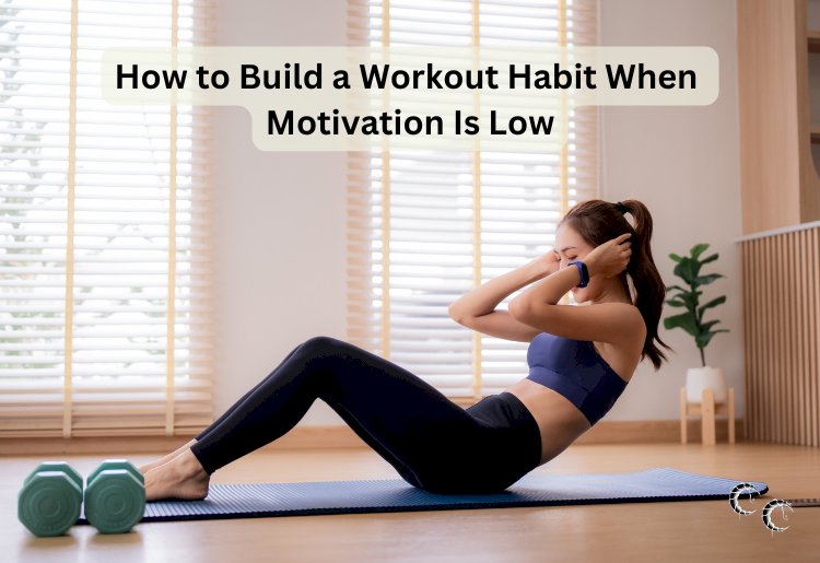 How to Build a Workout Habit When Motivation Is Low