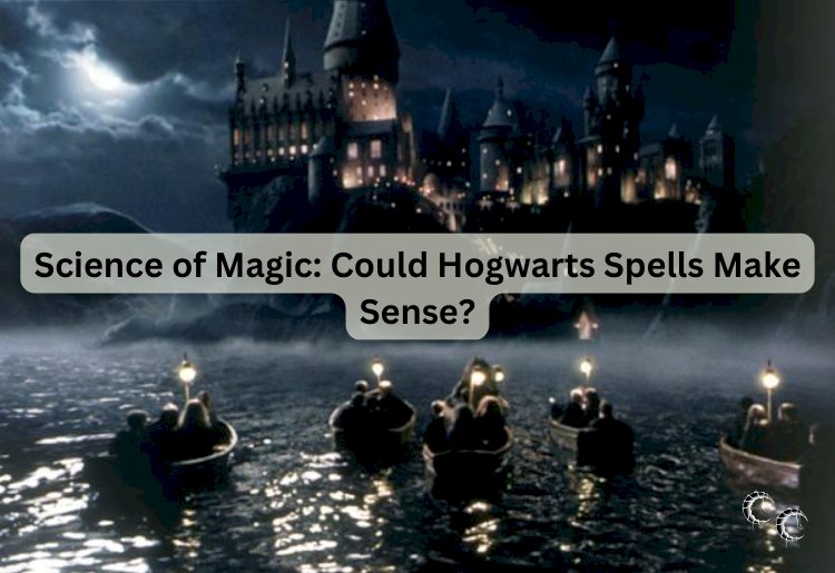 Science of Magic: Could Hogwarts Spells Make Sense?
