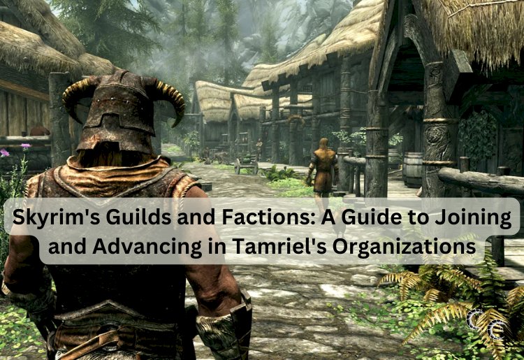 Skyrim's Guilds and Factions: A Guide to Joining and Advancing in Tamriel's Organizations