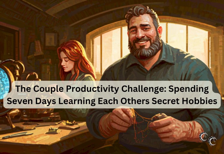 The Couple Productivity Challenge: Spending Seven Days Learning Each Others Secret Hobbies