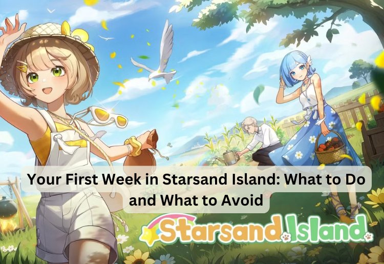 Your First Week in Starsand Island: What to Do and What to Avoid