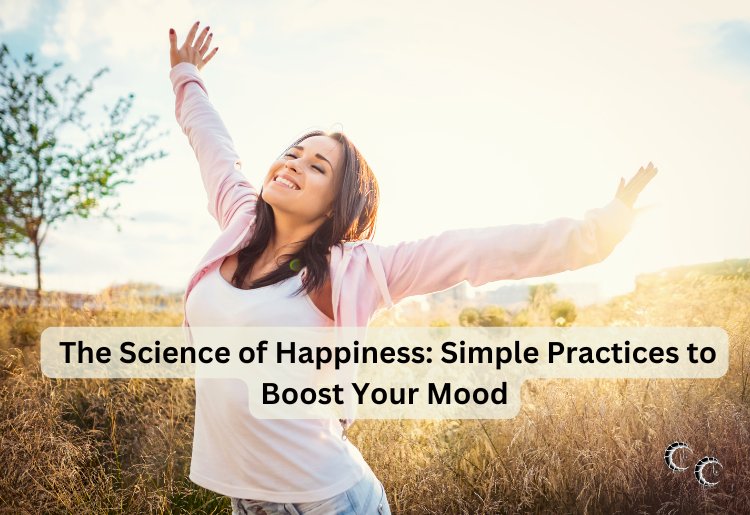 The Science of Happiness: Simple Practices to Boost Your Mood
