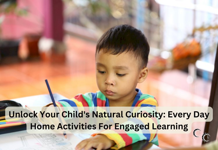 Unlock Your Child's Natural Curiosity: Every Day Home Activities For Engaged Learning