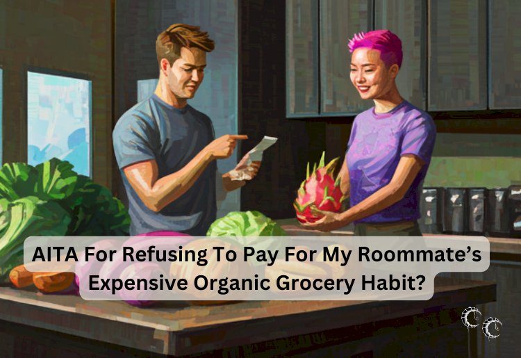 AITA For Refusing To Pay For My Roommate’s Expensive Organic Grocery Habit?